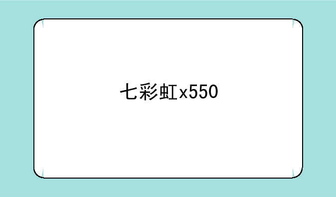 七彩虹x550