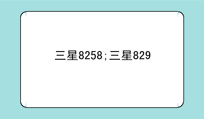 三星8258;三星829