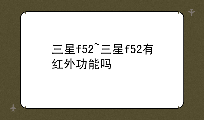 三星f52~三星f52有红外功能