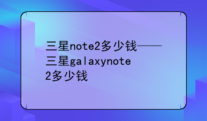 三星note2多少钱——三星