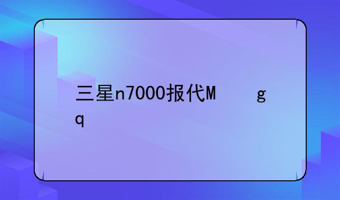 三星n7000报价，三星m7000报价表