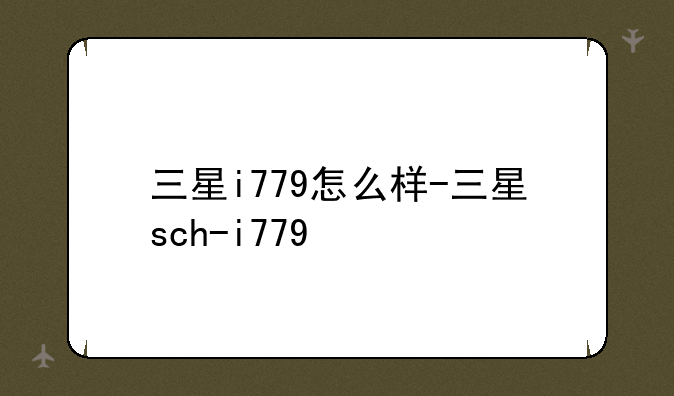 三星i779怎么样-三星sch-i779