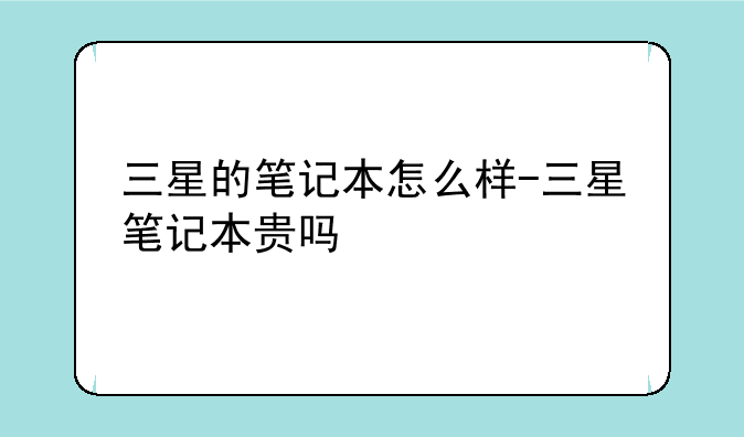 三星的笔记本怎么样-三星笔记本贵吗