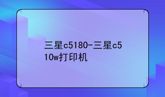 三星c5180-三星c510w打印机