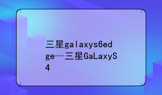 三星galaxys6edge—三星GaLa