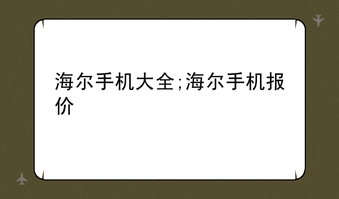 海尔手机大全;海尔手机报