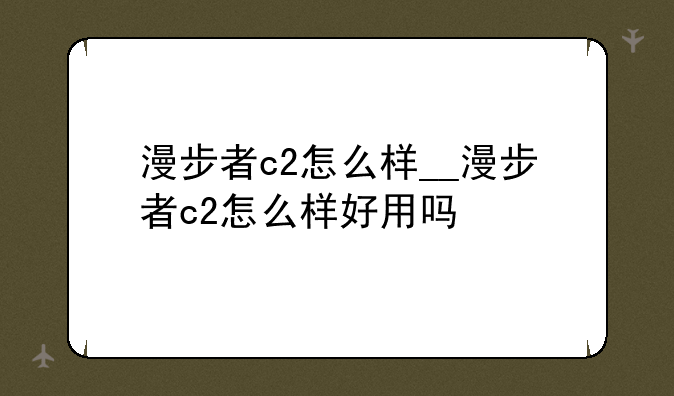 漫步者c2怎么样__漫步者c2怎么样好用吗