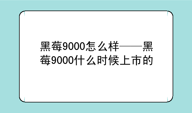 黑莓9000怎么样——黑莓9000什么时候上市的