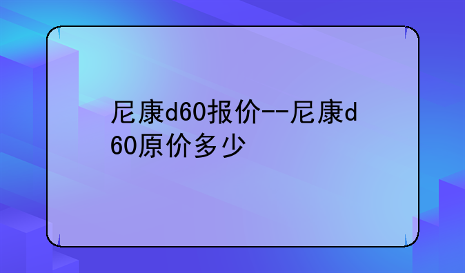 尼康d60报价--尼康d60原价多