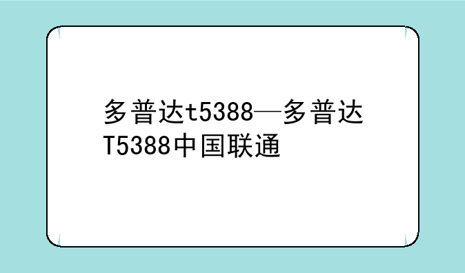 多普达t5388—多普达T5388中国联通