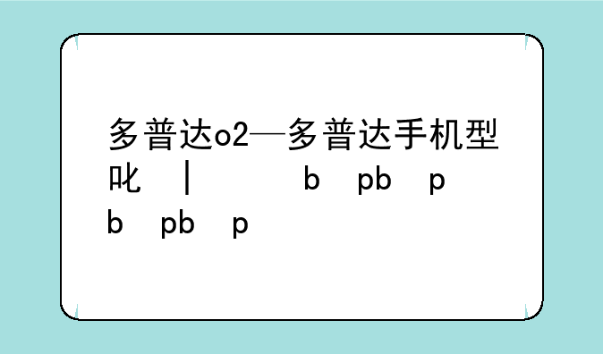 多普达o2—多普达手机型号