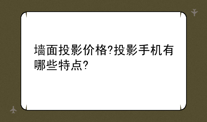 墙面投影价格?投影手机有