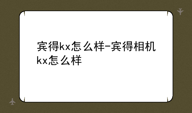 宾得kx怎么样-宾得相机k