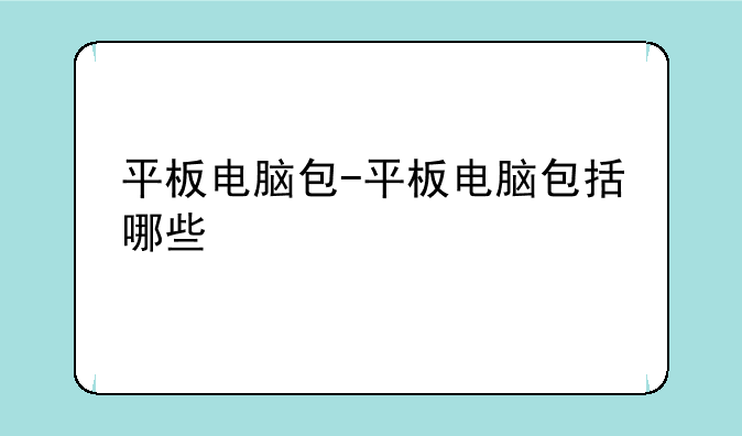 平板电脑包-平板电脑包括哪些
