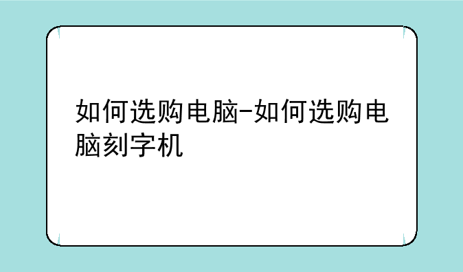 如何选购电脑-如何选购电脑刻字机