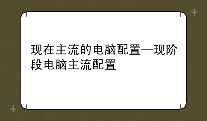 现在主流的电脑配置—现