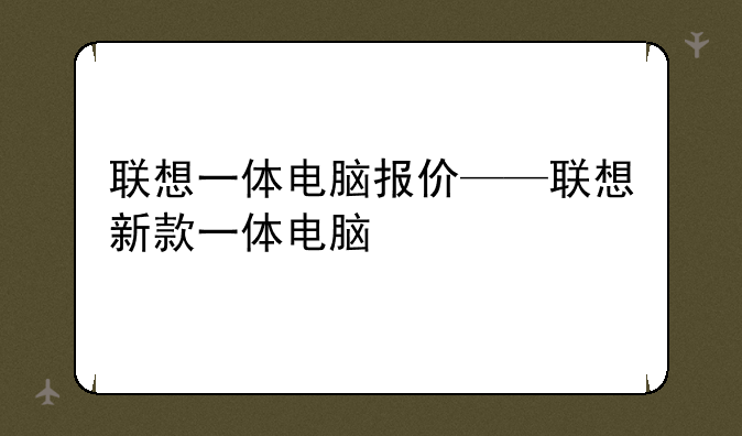 联想一体电脑报价——联想新款一体电脑
