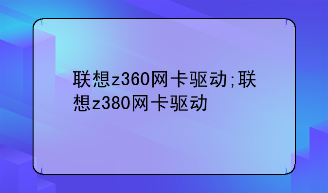 联想z360网卡驱动;联想z380网卡驱动