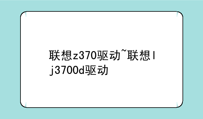 联想z370驱动~联想lj3700d驱