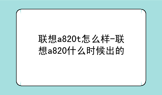 联想a820t怎么样-联想a820什