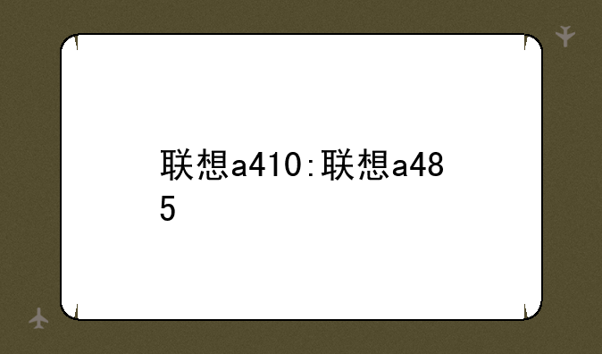 联想a410:联想a485