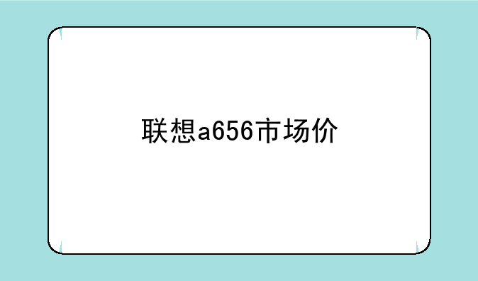 联想a656市场价
