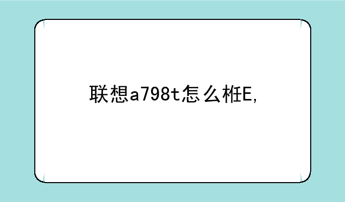 联想a798t怎么样——联想