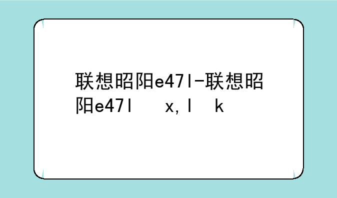 联想昭阳e47l-联想昭阳e4