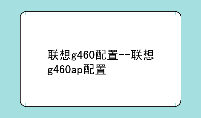 联想g460配置--联想g460ap配置