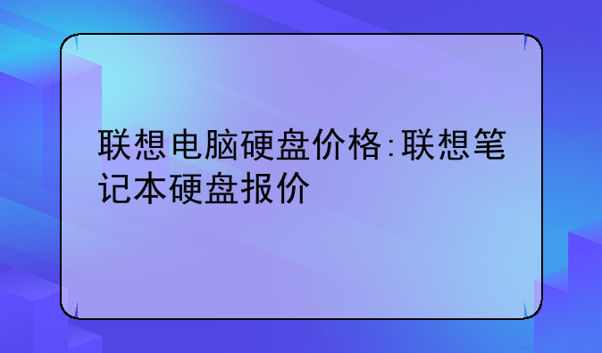 联想电脑硬盘价格:联想笔