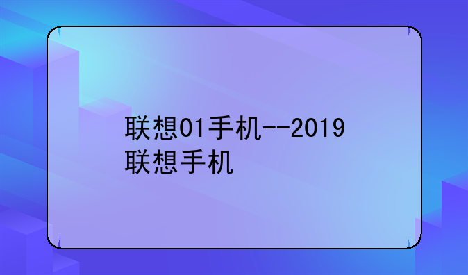 联想01手机--2019联想手机