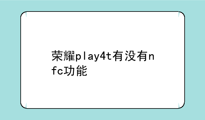 荣耀play4t有没有nfc功能