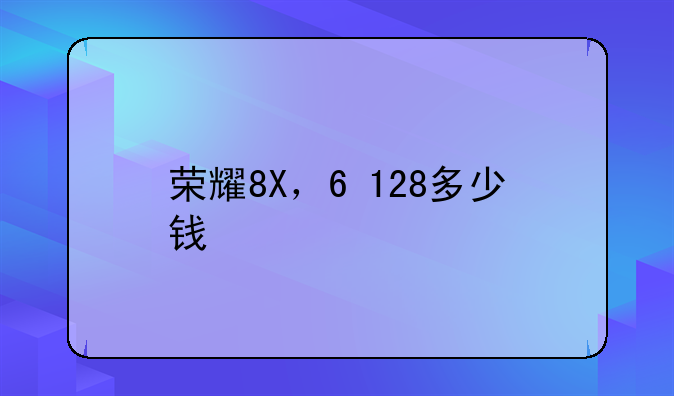 荣耀8X，6+128多少钱