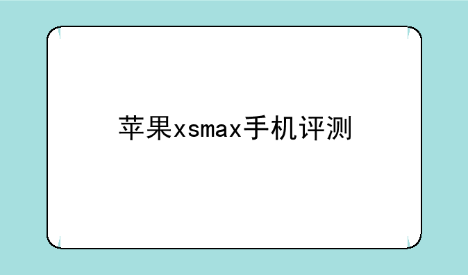 苹果xsmax手机评测