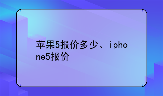 苹果5报价多少、iphone5报价
