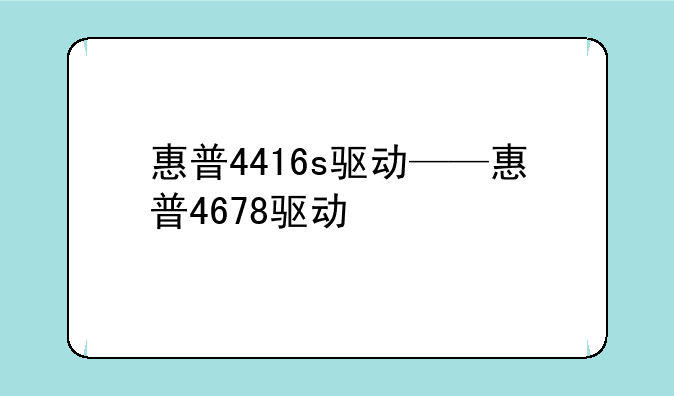 惠普4416s驱动——惠普4678驱动