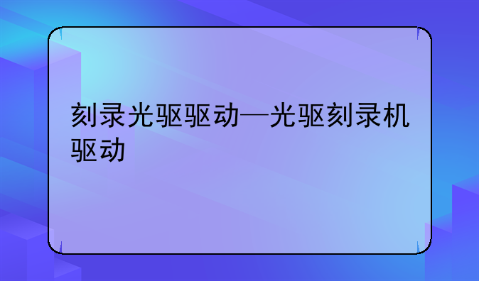 刻录光驱驱动—光驱刻录