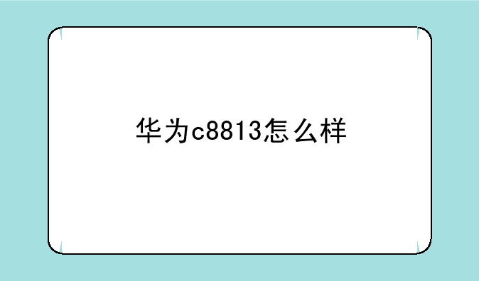 华为c8813怎么样