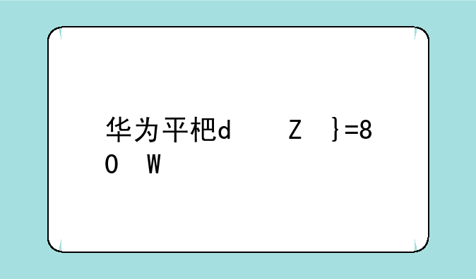 华为平板m2;华为平板m2-8
