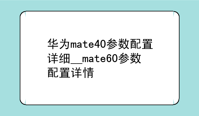 华为mate40参数配置详细_