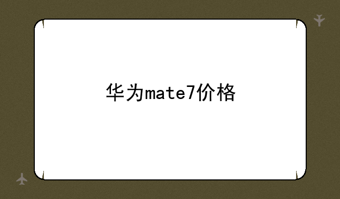 华为mate7价格