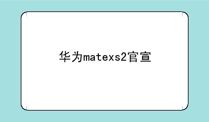 华为matexs2官宣