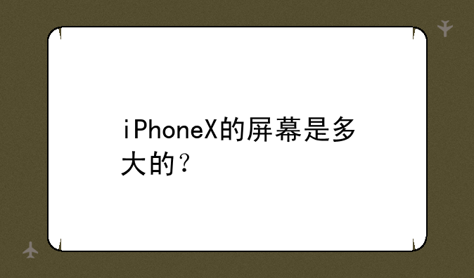 iPhoneX的屏幕是多大的？