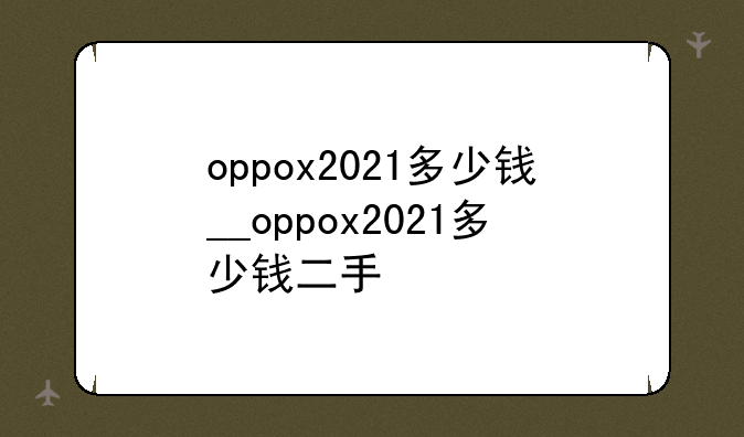 oppox2021多少钱__oppox2021多少