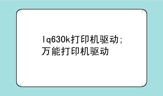 lq630k打印机驱动;万能打印机驱动