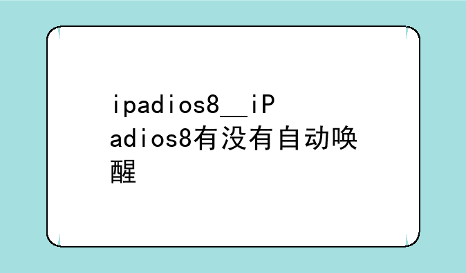 ipadios8__iPadios8有没有自动唤醒