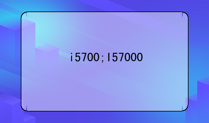 i5700;I57000