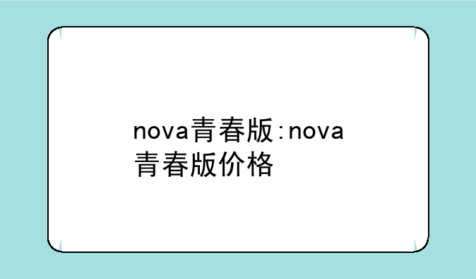 nova青春版:nova青春版价格